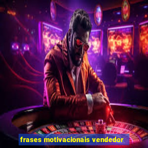 frases motivacionais vendedor